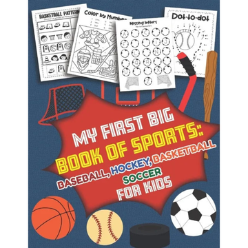 My First Big Book of Sports Baseball Hockey, Basketball, Soccer for Kids: Over 40 Fun Designs For Boys And Girls - Educational Worksheets - Paperback