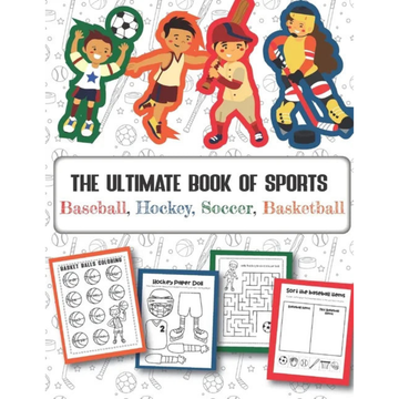 The Ultimate Book of Sports Baseball, Hockey, Soccer, Basketball: Over 45 Fun Designs For Boys And Girls - Educational Worksheets - Paperback