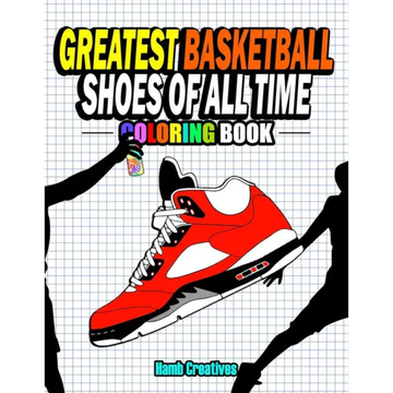 Greatest Basketball Shoes Of All Time Coloring Book: The Ultimate Sneakers Coloring Book for Basketball Lovers and Sneakerheads of All Ages (Adults, T - Paperback