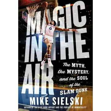 Magic in the Air: The Myth, the Mystery, and the Soul of the Slam Dunk - Hardcover