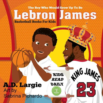 Lebron James #23: The Boy Who Would Grow Up To Be: NBA Basketball Player Children's Book - Paperback