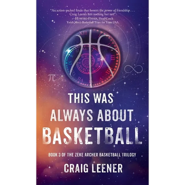 This Was Always About Basketball: Book 3 of the Zeke Archer Basketball Trilogy - Hardcover