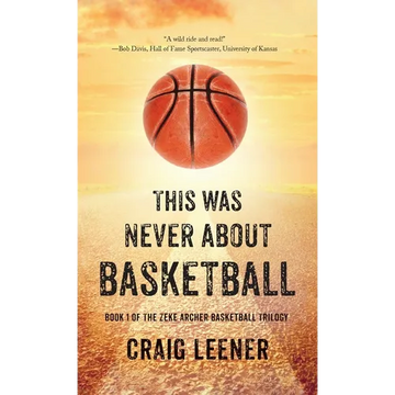 This Was Never About Basketball: Book 1 of the Zeke Archer Basketball Trilogy - Hardcover
