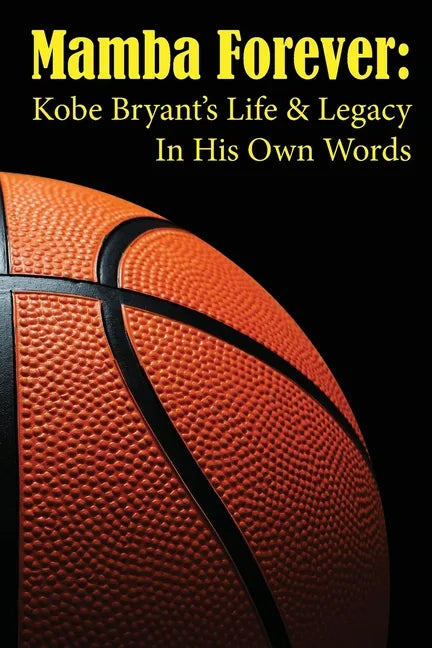 Mamba Forever: Kobe Bryant's Life and Legacy In His Own Words - Paperback
