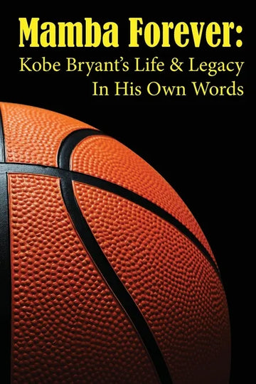 Mamba Forever: Kobe Bryant's Life and Legacy In His Own Words - Paperback