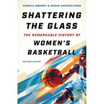 Shattering the Glass: The Remarkable History of Women's Basketball - Paperback