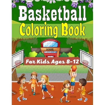 Basketball Coloring Book For Kids Ages 8-12: Beautiful Basketball coloring book with fun & creativity for Boys, Girls & Old Kids (Awesome Gifts For ch - Paperback