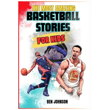 The Most Amazing Basketball Stories for Kids: 20 Inspirational And Spectacular True Tales Of The Greatest Basketball Players Of All Time And Motivatio - Paperback